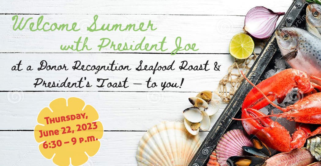 Welcome Summer with President Joe at a Donor Recognition Seafood Roast and President's Toast - to you! Thursday, June22, 2023, 6:30 - 9pm