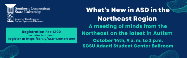 Blue background with white and green words. What's New in ASD in the Northeast Region. A meeting of minds from the Northeast on the lastest in Autism. October 14, 2023 9 am -3 pm, SCSU Adandi Student Center Ballroom
