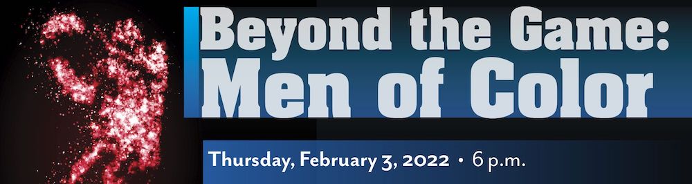 Beyond the Game: Men of Color, Thursday, February, 3rd, 2022, 6pm