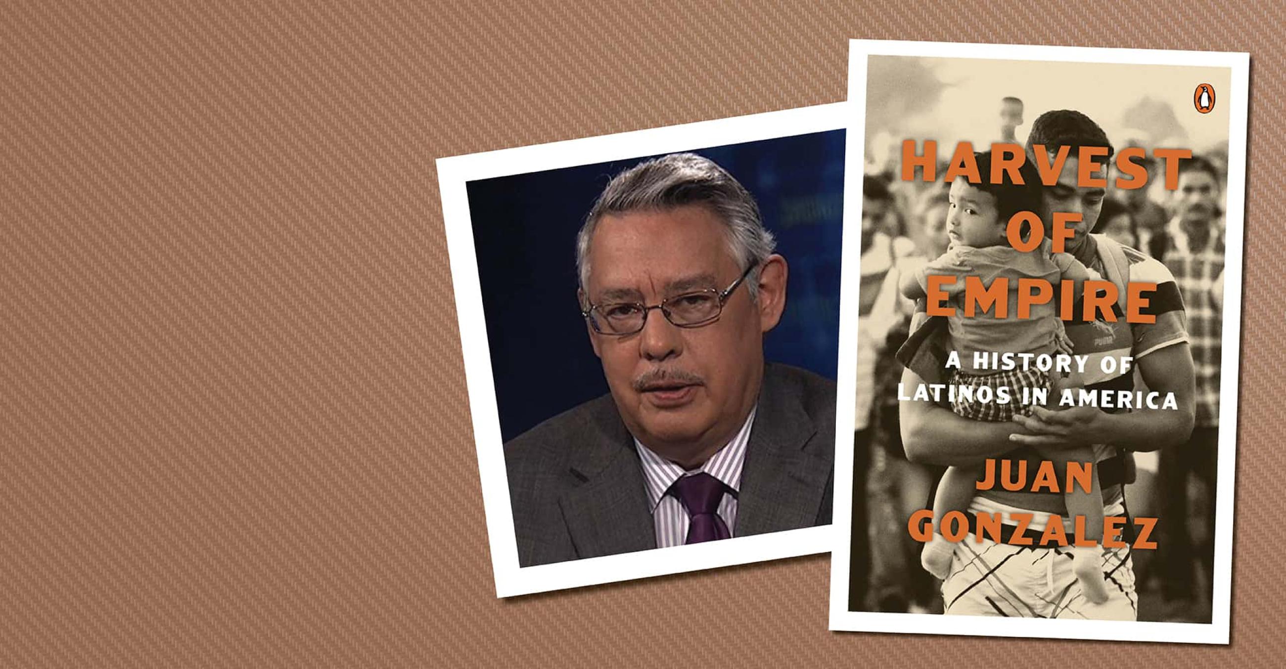 a photo of Juan Gonzalez alongside an image of the cover of his book "Harvest of Empire"