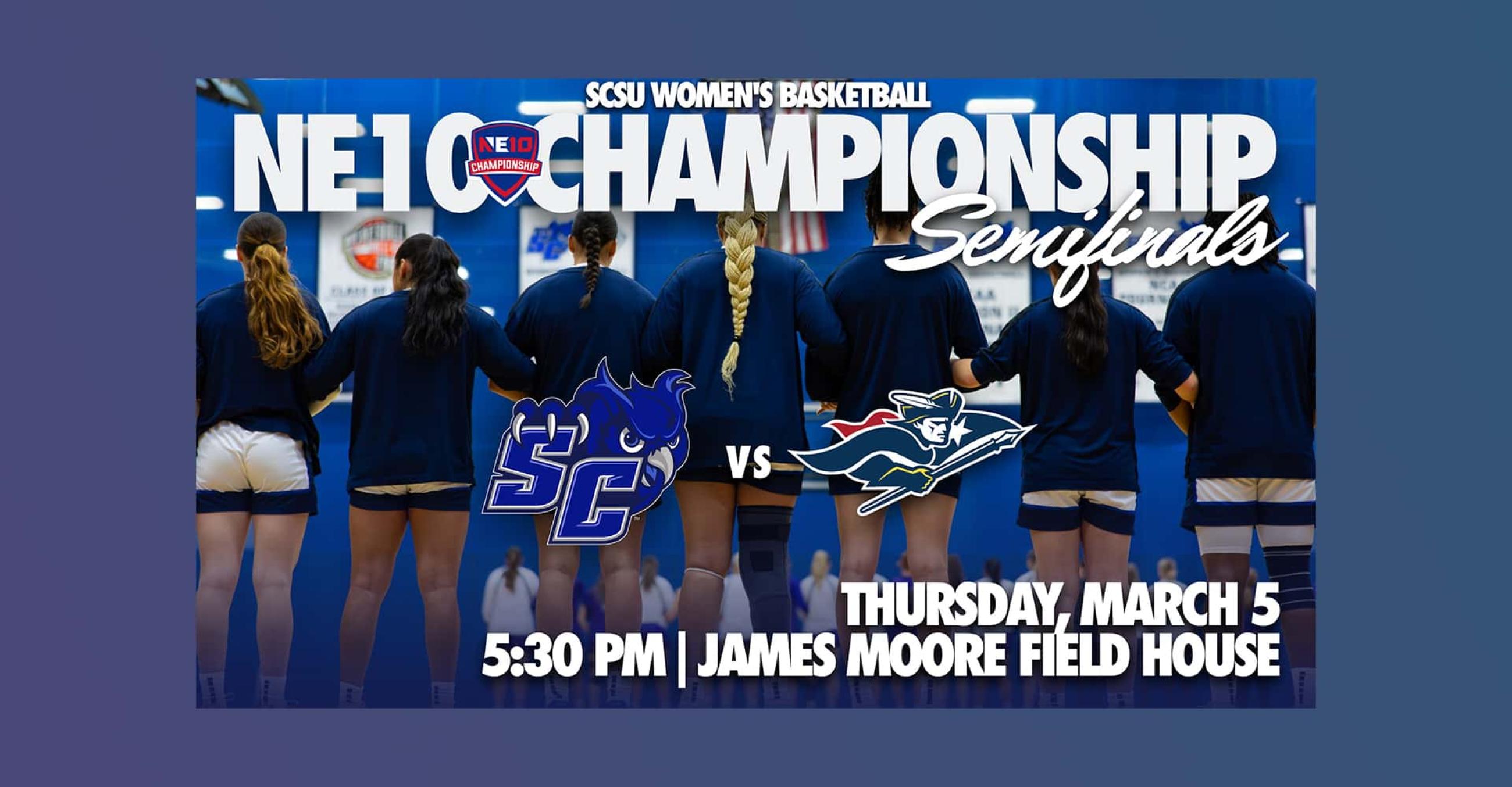 photograph depicting several members of the women's basketball team with their arms linked, backs to the camera, and text laid over the photo that says "SCSU Women's Basketball NE10 Championship Semifinals, Thursday, March 10, 5:30 PM, James Moore Field House"  
